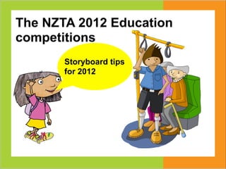 The NZTA 2012 Education
competitions
       Storyboard tips
       for 2012
 