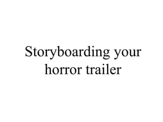 Storyboarding your
horror trailer
 