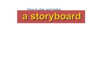 a storyboard How to plan and make 