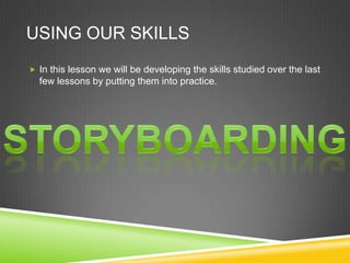 USING OUR SKILLS
 In this lesson we will be developing the skills studied over the last
  few lessons by putting them into practice.
 