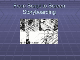 From Script to Screen
Storyboarding

 