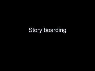 Story boarding
 