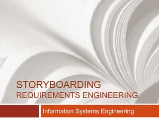 STORYBOARDING
REQUIREMENTS ENGINEERING
Information Systems Engineering
 