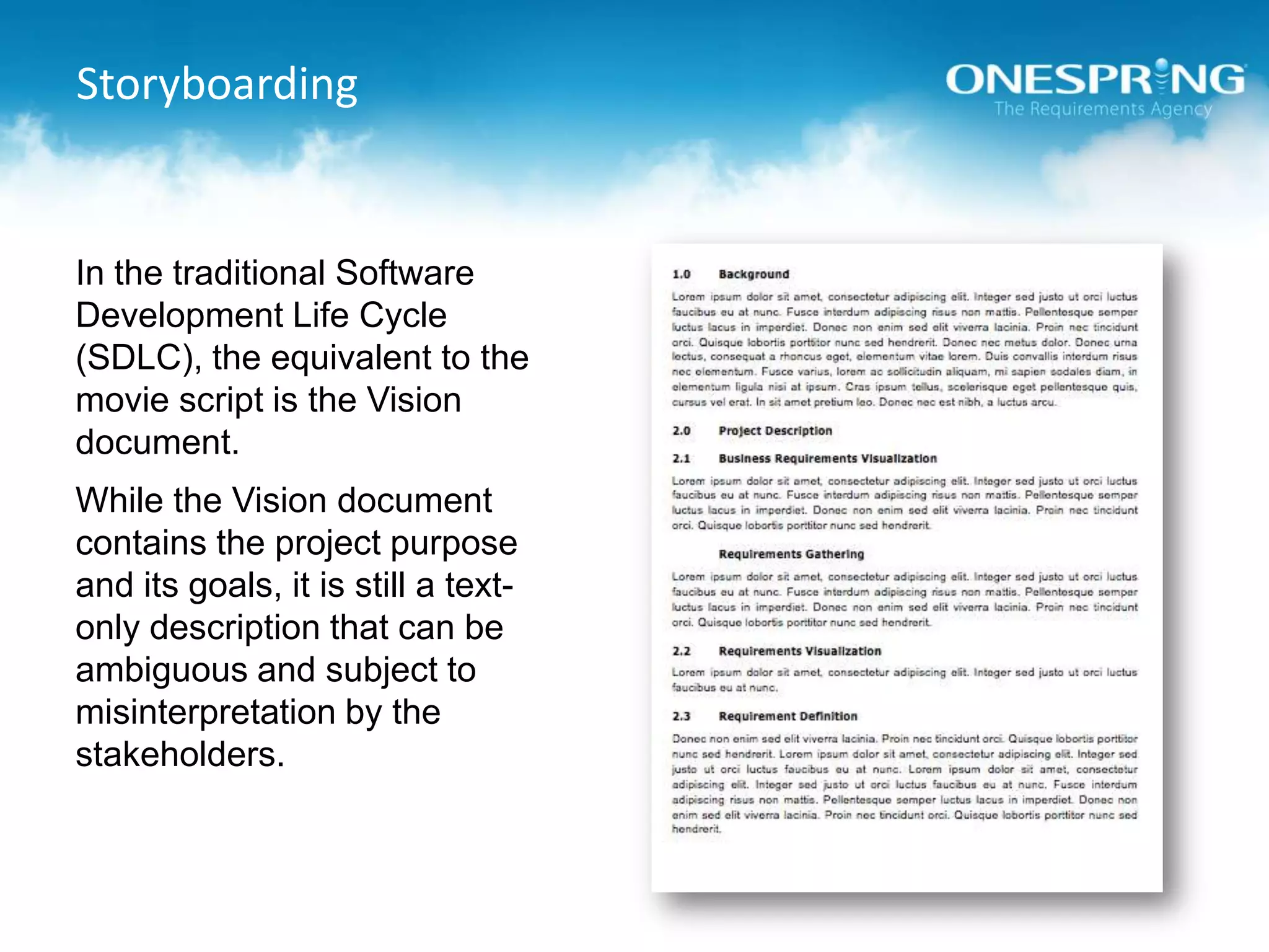 StoryboardingIn the traditional Software Development Life Cycle (SDLC), the equivalent to the movie script is the Vision document.While the Vision document contains the project purpose and its goals, it is still a text-only description that can be ambiguous and subject to misinterpretation by the stakeholders. 