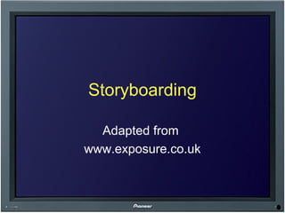 Storyboarding
Adapted from
www.exposure.co.uk
 