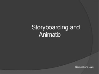 Storyboarding and
Animatic
Sameeksha Jain
 