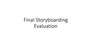 Final Storyboarding
Evaluation
 