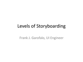 Levels of Storyboarding

 Frank J. Garofalo, UI Engineer
 