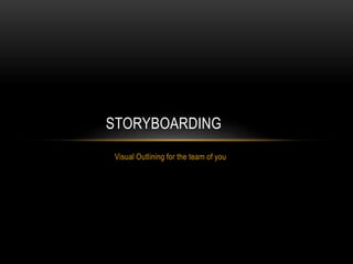 Visual Outlining for the team of you
STORYBOARDING
 