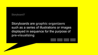 Storyboard?<br />Storyboards are graphic organizers such as a series of illustrations or images displayed in sequence for ...