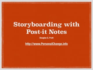 Storyboarding with
Post-it Notes
Douglas G. Pratt
!
http://www.PersonalChange.info
 