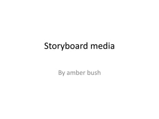 Storyboard media
By amber bush

 