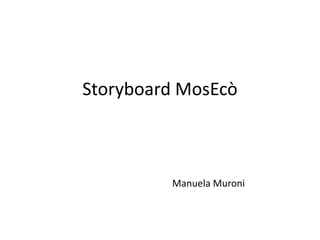 Storyboard MosEcò



         Manuela Muroni
 