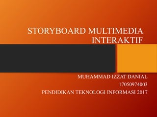 STORYBOARD MULTIMEDIA
INTERAKTIF
MUHAMMAD IZZAT DANIAL
17050974003
PENDIDIKAN TEKNOLOGI INFORMASI 2017
 