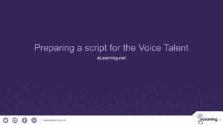 www.elearning.net
Preparing a script for the Voice Talent
eLearning.net
 