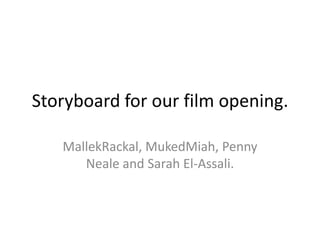 Storyboard for our film opening. MallekRackal, MukedMiah, Penny Neale and Sarah El-Assali. 