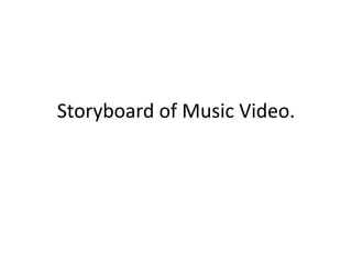 Storyboard of Music Video.
 