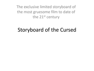 Storyboard of the Cursed
The exclusive limited storyboard of
the most gruesome film to date of
the 21st century
 