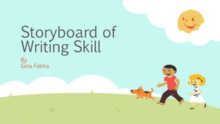Storyboard of
Writing Skill
By
Gina Fatma
 
