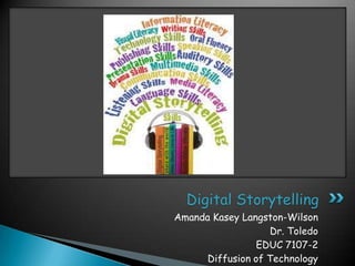 Digital Storytelling
Amanda Kasey Langston-Wilson
                   Dr. Toledo
                 EDUC 7107-2
      Diffusion of Technology
 