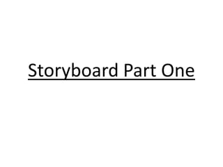 Storyboard Part One
 
