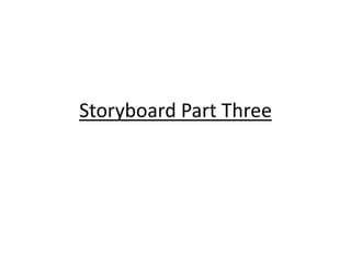 Storyboard Part Three
 