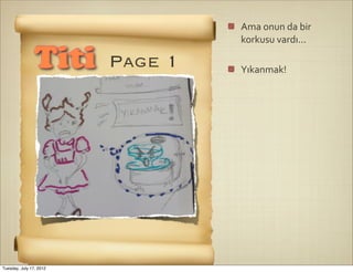 Ama	
  onun	
  da	
  bir	
  
                                  korkusu	
  vardı...

                Titi     Page 1   Yıkanmak!




Tuesday, July 17, 2012
 