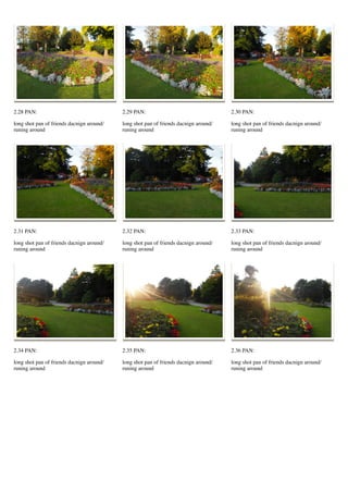 2.28 PAN:
long shot pan of friends dacnign around/
runing around
2.29 PAN:
long shot pan of friends dacnign around/
runing around
2.30 PAN:
long shot pan of friends dacnign around/
runing around
2.31 PAN:
long shot pan of friends dacnign around/
runing around
2.32 PAN:
long shot pan of friends dacnign around/
runing around
2.33 PAN:
long shot pan of friends dacnign around/
runing around
2.34 PAN:
long shot pan of friends dacnign around/
runing around
2.35 PAN:
long shot pan of friends dacnign around/
runing around
2.36 PAN:
long shot pan of friends dacnign around/
runing around
 