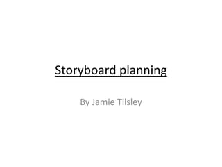 Storyboard planning
By Jamie Tilsley
 