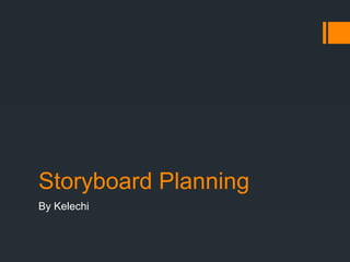 Storyboard Planning
By Kelechi
 