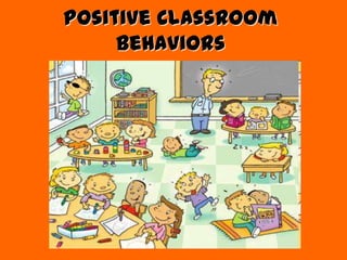 Positive Classroom
     Behaviors
 