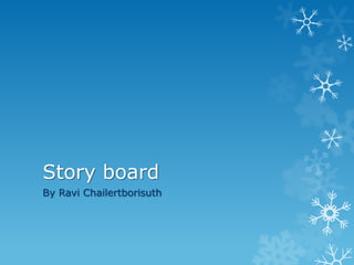 Story board  By Ravi Chailertborisuth 