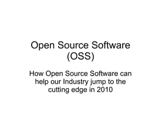 Open Source Software (OSS) How Open Source Software can help our Industry jump to the cutting edge in 2010 