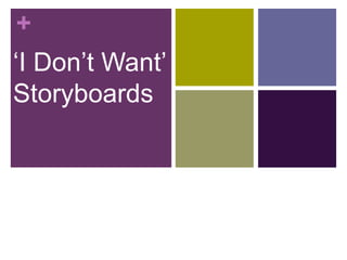 +
‘I Don’t Want’
Storyboards
 
