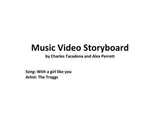 Music Video Storyboard by Charles Tacadena and Alex Perrott Song: With a girl like you Artist: The Troggs 