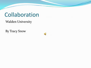 Collaboration Walden University By Tracy Snow 