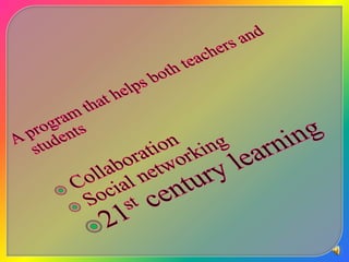 A program that helps both teachers and students   Collaboration  Social networking  21st century learning 