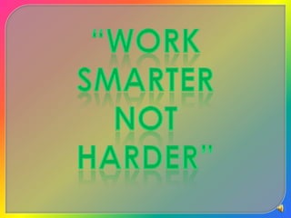 “Work smarterNot Harder”