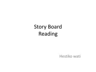 Story Board
Reading
Hestiko wati
 