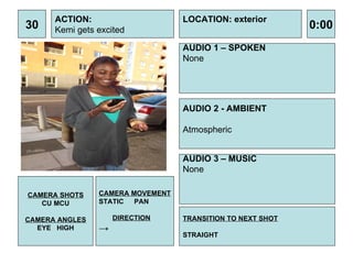 30 ACTION: Kemi gets excited  AUDIO 1 – SPOKEN None  0:00 LOCATION: exterior TRANSITION TO NEXT SHOT STRAIGHT AUDIO 2 - AMBIENT Atmospheric  AUDIO 3 – MUSIC None  CAMERA SHOTS CU MCU CAMERA ANGLES EYE  HIGH CAMERA MOVEMENT STATIC PAN DIRECTION -> 