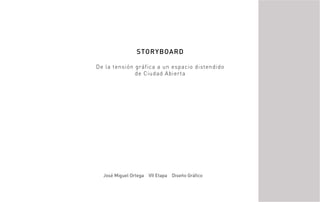 STORYBOARD
De la tensión gráfica a un espacio distendido
de Ciudad Abierta
José Miguel Ortega VII Etapa Diseño Gráfico
 