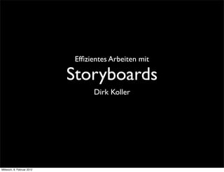 Efﬁzientes Arbeiten mit

                            Storyboards
                                  Dirk Koller




Mittwoch, 8. Februar 2012
 