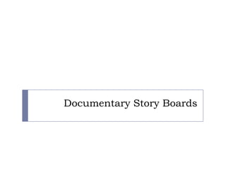 Documentary Story Boards

 