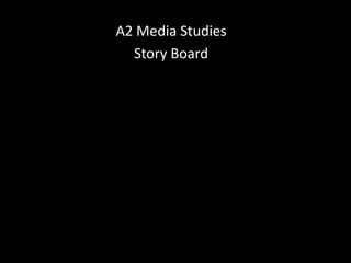 A2 Media Studies
Story Board
 
