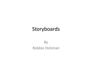 Storyboards
By
Robbie Hickman
 