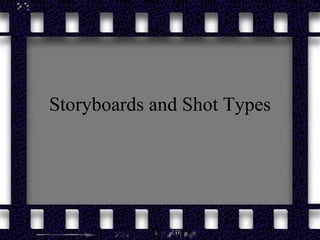 Storyboards and Shot Types 