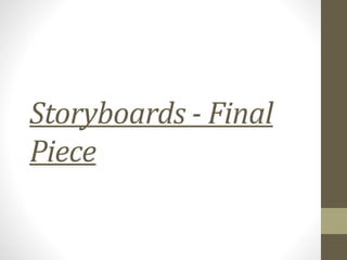 Storyboards - Final
Piece
 
