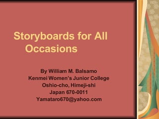 Storyboards for All    Occasions By William M. Balsamo Kenmei Women’s Junior College Oshio-cho, Himeji-shi Japan 670-0011 [email_address] 