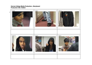 Harrow College Media Production - Storyboard
     Production title: Stalker

       Shot 6                             Shot 7    Shot 7.1
3.




       Shot 7.2                           Shot 8    Shot 9
 