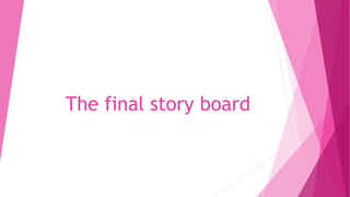 The final story board
 